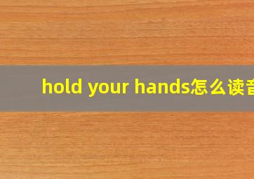 hold your hands怎么读音